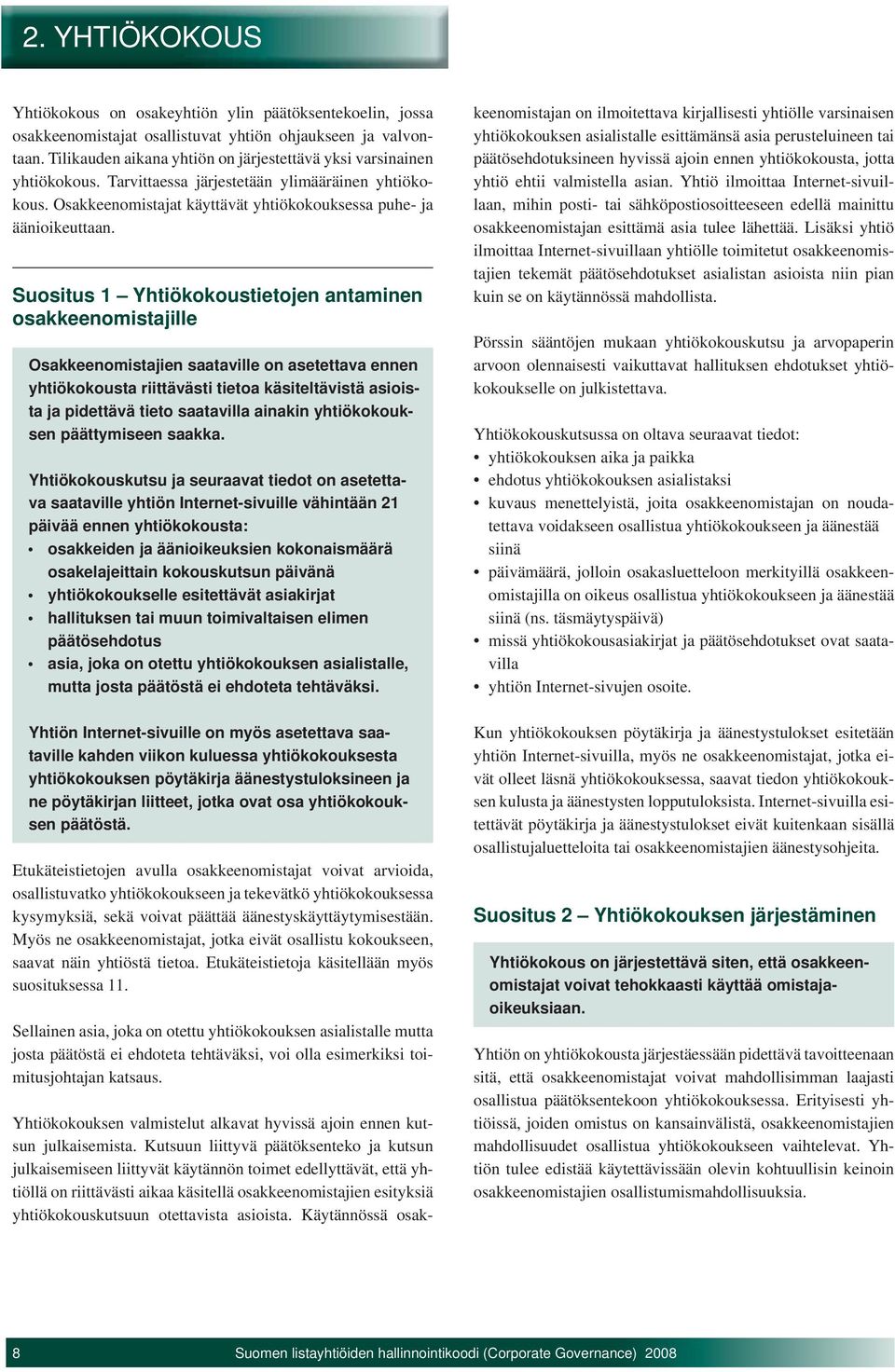 Suositus 1 Yhtiökokoustietojen antaminen osakkeenomistajille Osakkeenomistajien saataville on asetettava ennen yhtiökokousta riittävästi tietoa käsiteltävistä asioista ja pidettävä tieto saatavilla