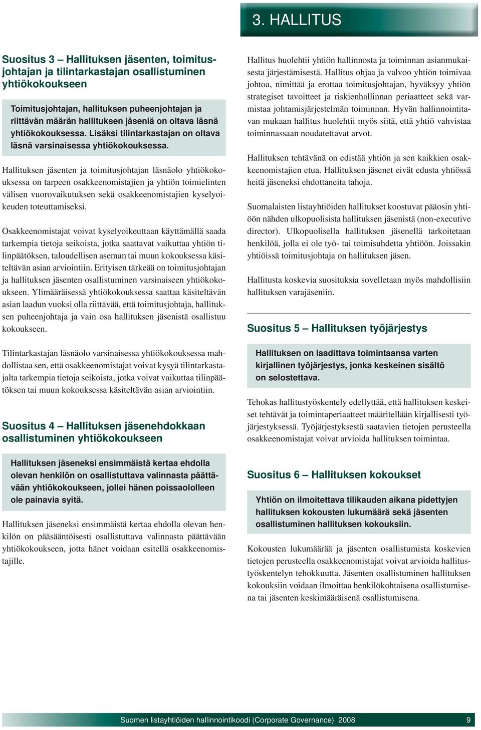 Hallituksen jäsenten ja toimitusjohtajan läsnäolo yhtiökokouksessa on tarpeen osakkeenomistajien ja yhtiön toimielinten välisen vuorovaikutuksen sekä osakkeenomistajien kyselyoikeuden toteuttamiseksi.