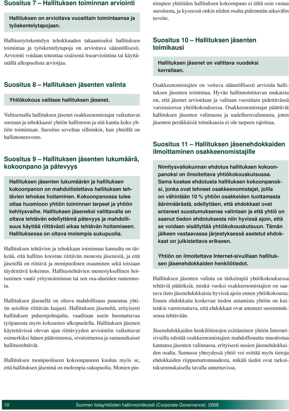 Arviointi voidaan toteuttaa sisäisenä itsearviointina tai käyttämällä ulkopuolista arvioijaa. Suositus 8 Hallituksen jäsenten valinta Yhtiökokous valitsee hallituksen jäsenet.