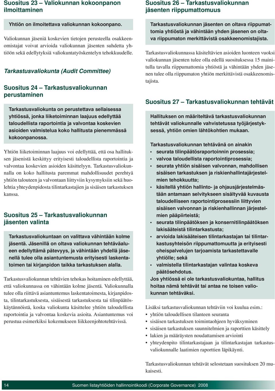 Tarkastusvaliokunta (Audit Committee) Suositus 24 Tarkastusvaliokunnan perustaminen Tarkastusvaliokunta on perustettava sellaisessa yhtiössä, jonka liiketoiminnan laajuus edellyttää taloudellista