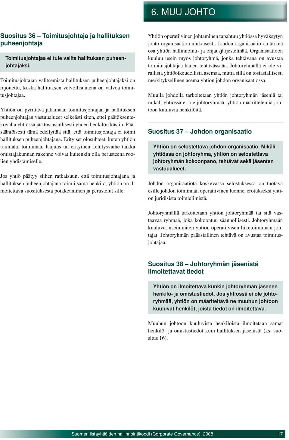 Yhtiön on pyrittävä jakamaan toimitusjohtajan ja hallituksen puheenjohtajan vastuualueet selkeästi siten, ettei päätöksentekovalta yhtiössä jää tosiasiallisesti yhden henkilön käsiin.