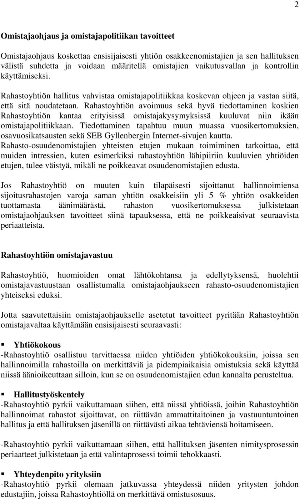 Rahastoyhtiön avoimuus sekä hyvä tiedottaminen koskien Rahastoyhtiön kantaa erityisissä omistajakysymyksissä kuuluvat niin ikään omistajapolitiikkaan.