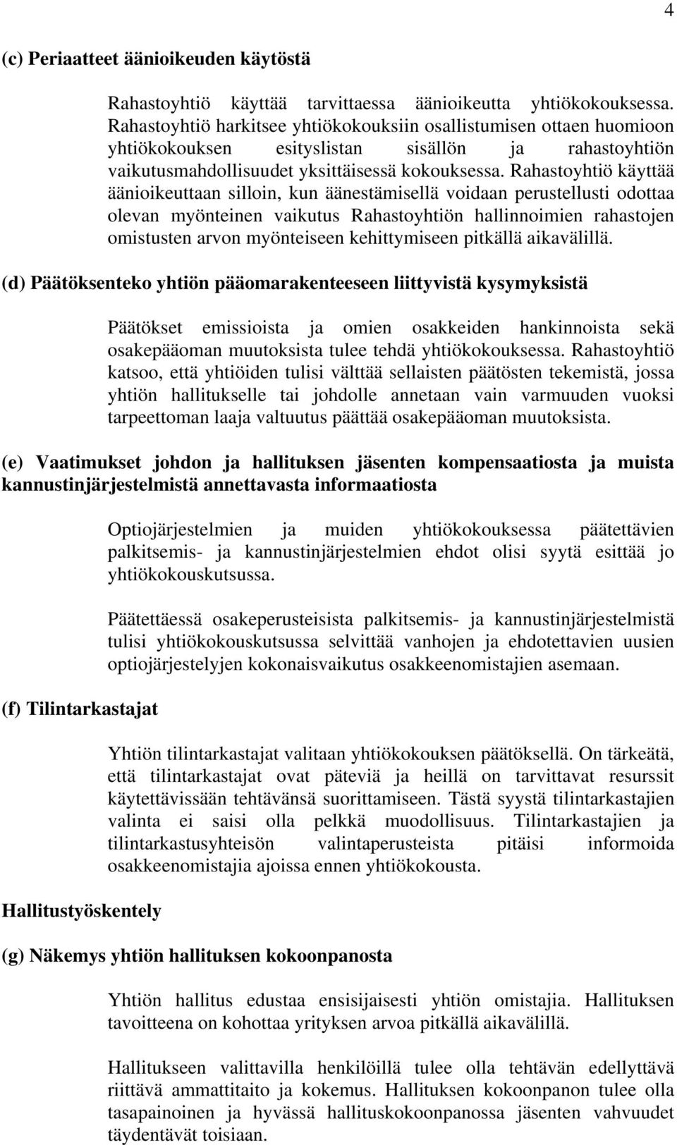 Rahastoyhtiö käyttää äänioikeuttaan silloin, kun äänestämisellä voidaan perustellusti odottaa olevan myönteinen vaikutus Rahastoyhtiön hallinnoimien rahastojen omistusten arvon myönteiseen