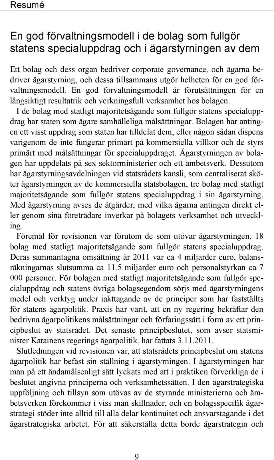 I de bolag med statligt majoritetsägande som fullgör statens specialuppdrag har staten som ägare samhälleliga målsättningar.