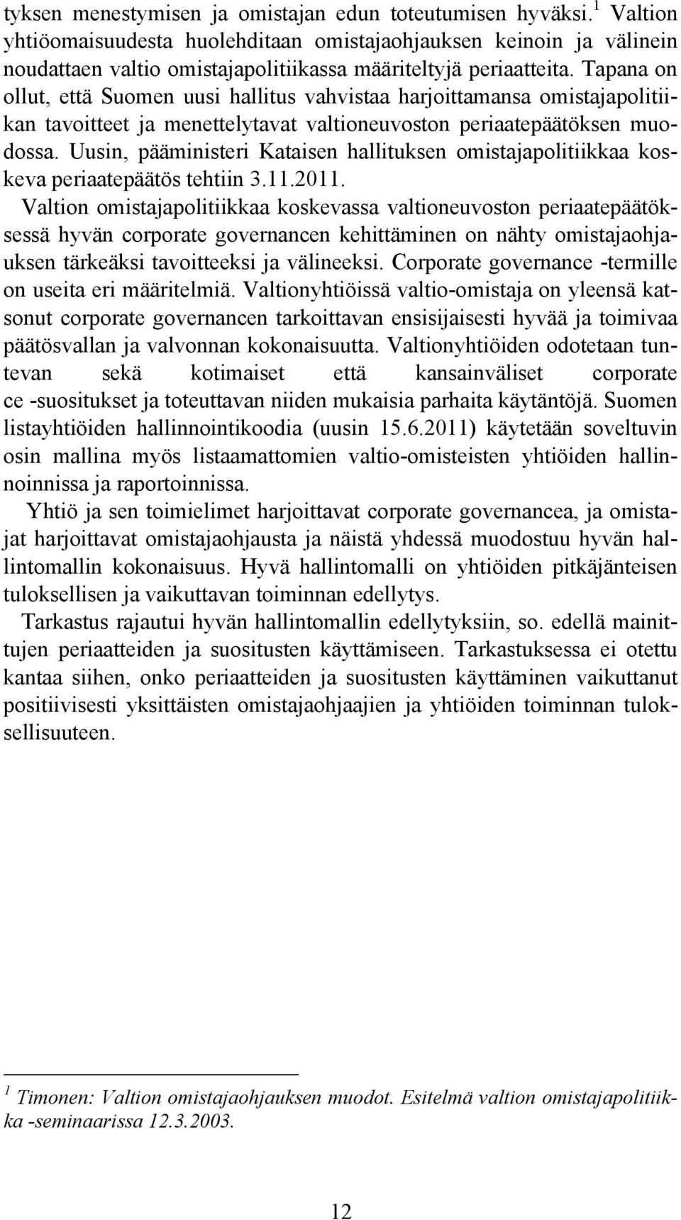 Tapana on ollut, että Suomen uusi hallitus vahvistaa harjoittamansa omistajapolitiikan tavoitteet ja menettelytavat valtioneuvoston periaatepäätöksen muodossa.