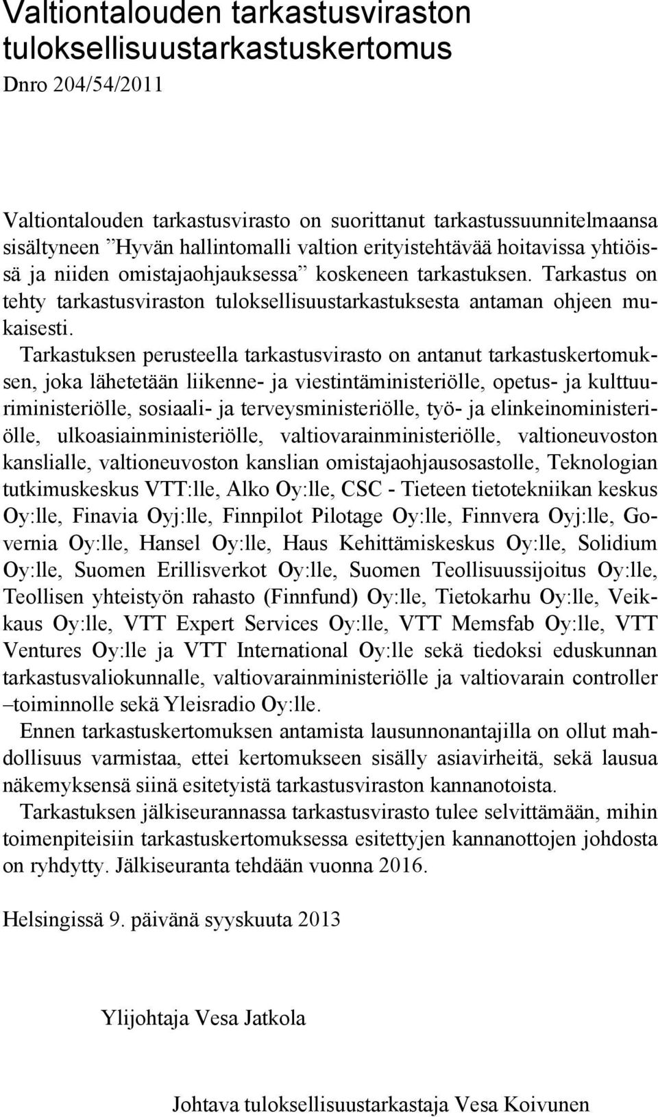 Tarkastuksen perusteella tarkastusvirasto on antanut tarkastuskertomuksen, joka lähetetään liikenne- ja viestintäministeriölle, opetus- ja kulttuuriministeriölle, sosiaali- ja terveysministeriölle,