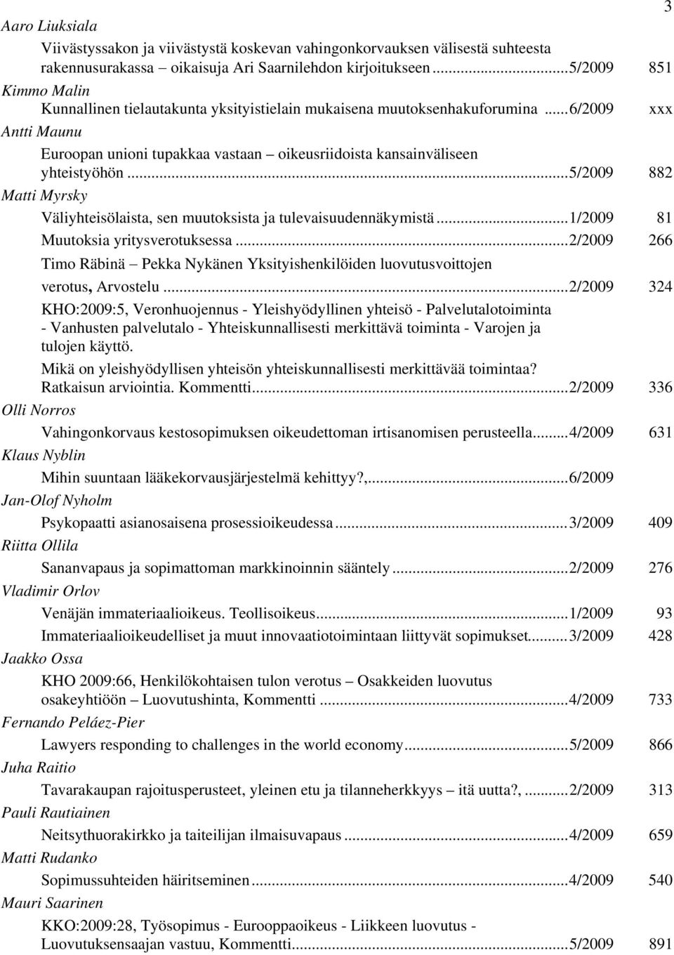 ..5/2009 882 Matti Myrsky Väliyhteisölaista, sen muutoksista ja tulevaisuudennäkymistä...1/2009 81 Muutoksia yritysverotuksessa.