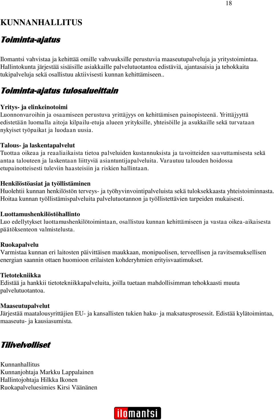 . Toiminta-ajatus tulosalueittain Yritys- ja elinkeinotoimi Luonnonvaroihin ja osaamiseen perustuva yrittäjyys on kehittämisen painopisteenä.