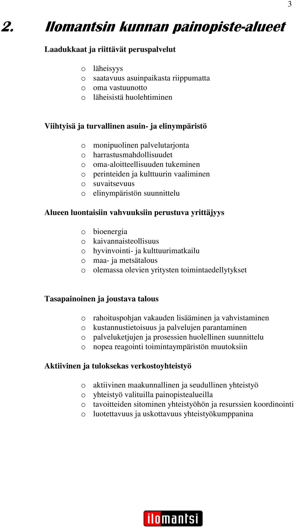 Alueen luontaisiin vahvuuksiin perustuva yrittäjyys o bioenergia o kaivannaisteollisuus o hyvinvointi- ja kulttuurimatkailu o maa- ja metsätalous o olemassa olevien yritysten toimintaedellytykset