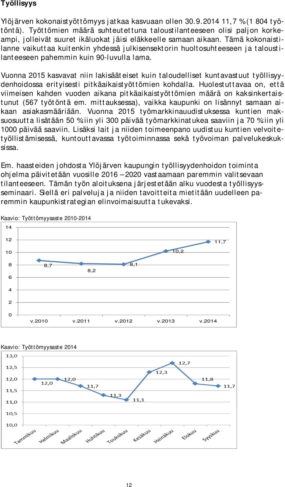 Tämä kokonaistilanne vaikuttaa kuitenkin yhdessä julkisensektorin huoltosuhteeseen ja taloustilanteeseen pahemmin kuin 90-luvulla lama.