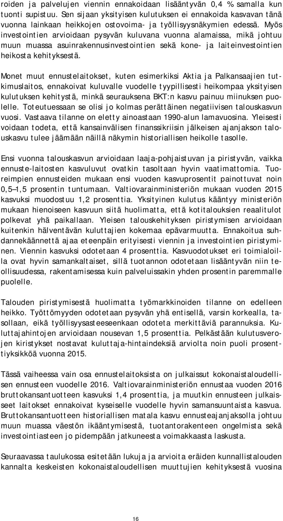 Myös investointien arvioidaan pysyvän kuluvana vuonna alamaissa, mikä johtuu muun muassa asuinrakennusinvestointien sekä kone- ja laiteinvestointien heikosta kehityksestä.