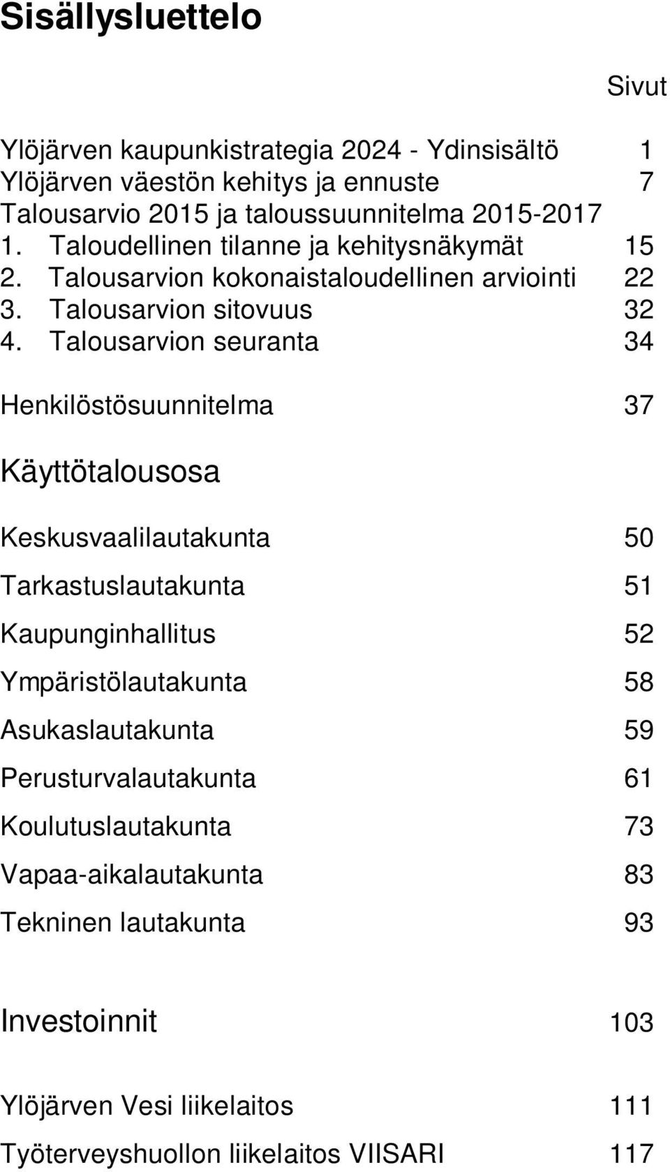 Talousarvion seuranta 34 Henkilöstösuunnitelma 37 Käyttötalousosa Keskusvaalilautakunta 50 Tarkastuslautakunta 51 Kaupunginhallitus 52 Ympäristölautakunta 58