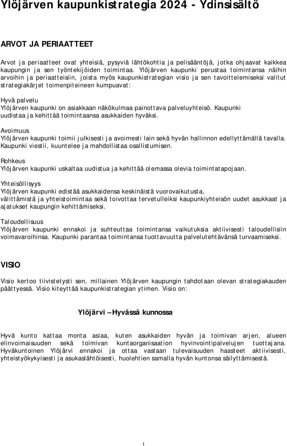 Ylöjärven kaupunki perustaa toimintansa näihin arvoihin ja periaatteisiin, joista myös kaupunkistrategian visio ja sen tavoittelemiseksi valitut strategiakärjet toimenpiteineen kumpuavat: Hyvä