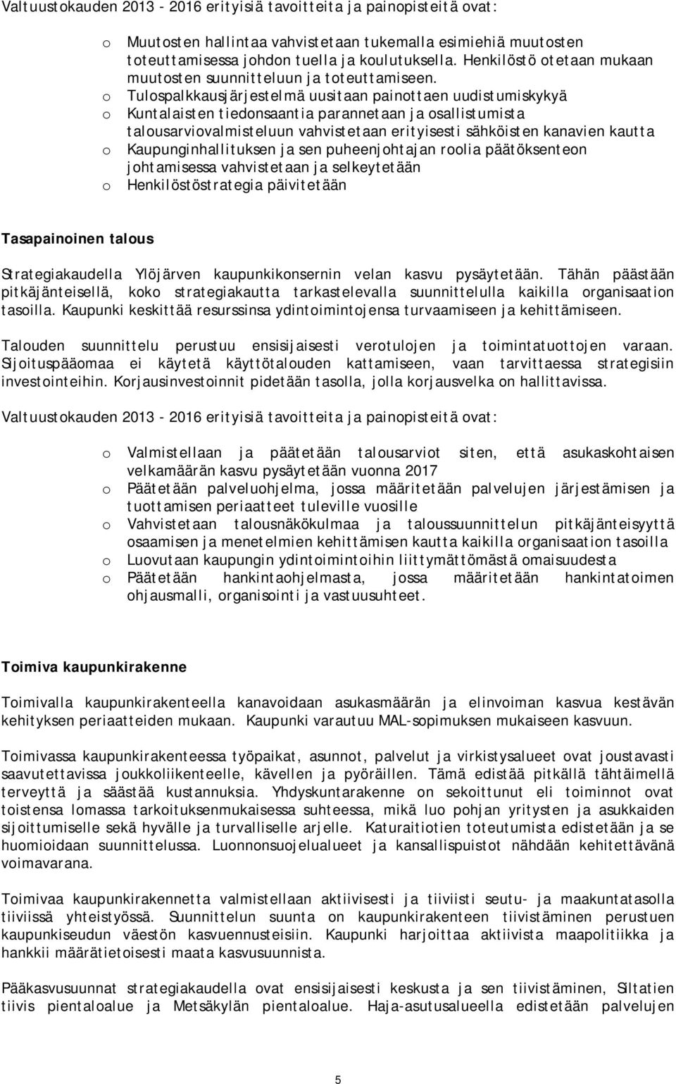 o Tulospalkkausjärjestelmä uusitaan painottaen uudistumiskykyä o Kuntalaisten tiedonsaantia parannetaan ja osallistumista talousarviovalmisteluun vahvistetaan erityisesti sähköisten kanavien kautta o