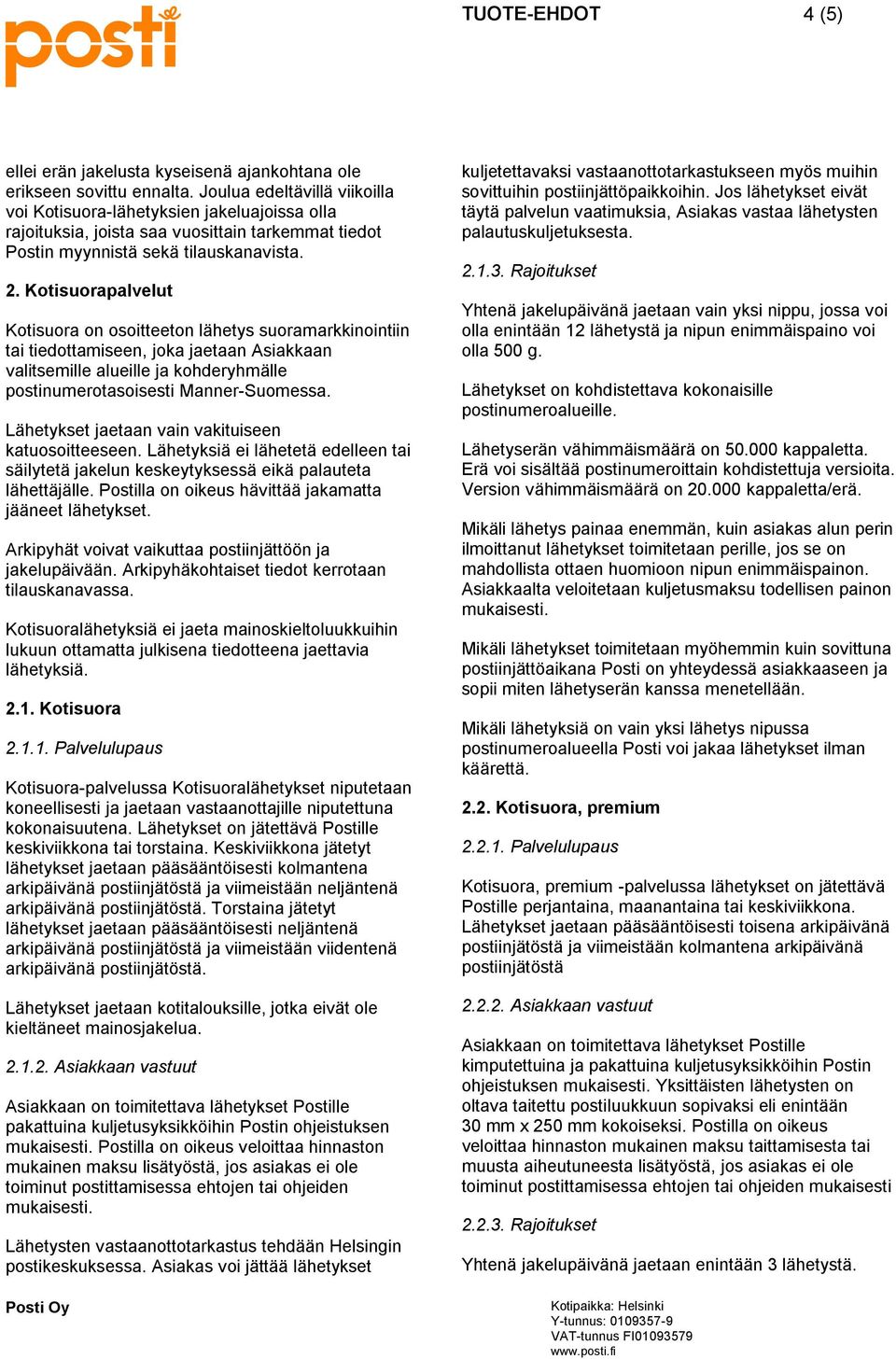 Kotisuorapalvelut Kotisuora on osoitteeton lähetys suoramarkkinointiin tai tiedottamiseen, joka jaetaan Asiakkaan valitsemille alueille ja kohderyhmälle postinumerotasoisesti Manner-Suomessa.