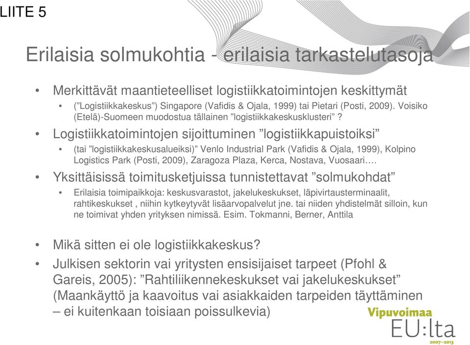 Logistiikkatoimintojen sijoittuminen logistiikkapuistoiksi (tai logistiikkakeskusalueiksi) Venlo Industrial Park (Vafidis & Ojala, 1999), Kolpino Logistics Park (Posti, 2009), Zaragoza Plaza, Kerca,