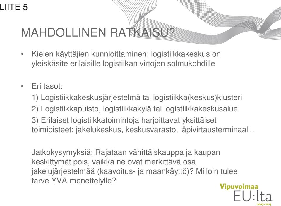 Logistiikkakeskusjärjestelmä tai logistiikka(keskus)klusteri 2) Logistiikkapuisto, logistiikkakylä tai logistiikkakeskusalue 3) Erilaiset