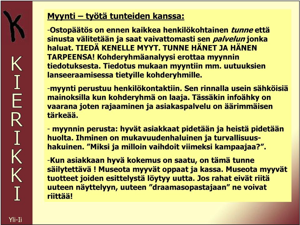 Sen rinnalla usein sähköisiä mainoksilla kun kohderyhmä on laaja. Tässäkin infoähky on vaarana joten rajaaminen ja asiakaspalvelu on äärimmäisen tärkeää.