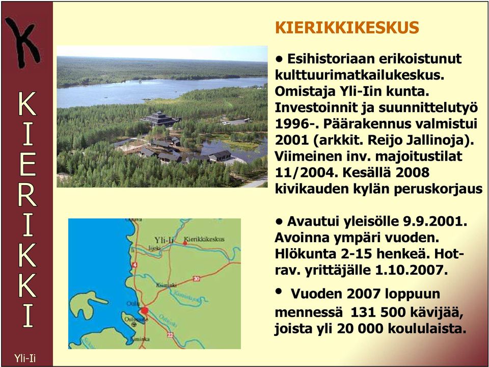 majoitustilat 11/2004. Kesällä 2008 kivikauden kylän peruskorjaus Avautui yleisölle 9.9.2001.