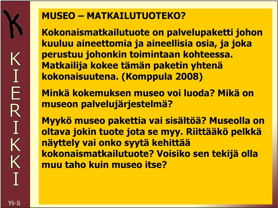 kohteessa. Matkailija kokee tämän paketin yhtenä kokonaisuutena. (Komppula 2008) Minkä kokemuksen museo voi luoda?