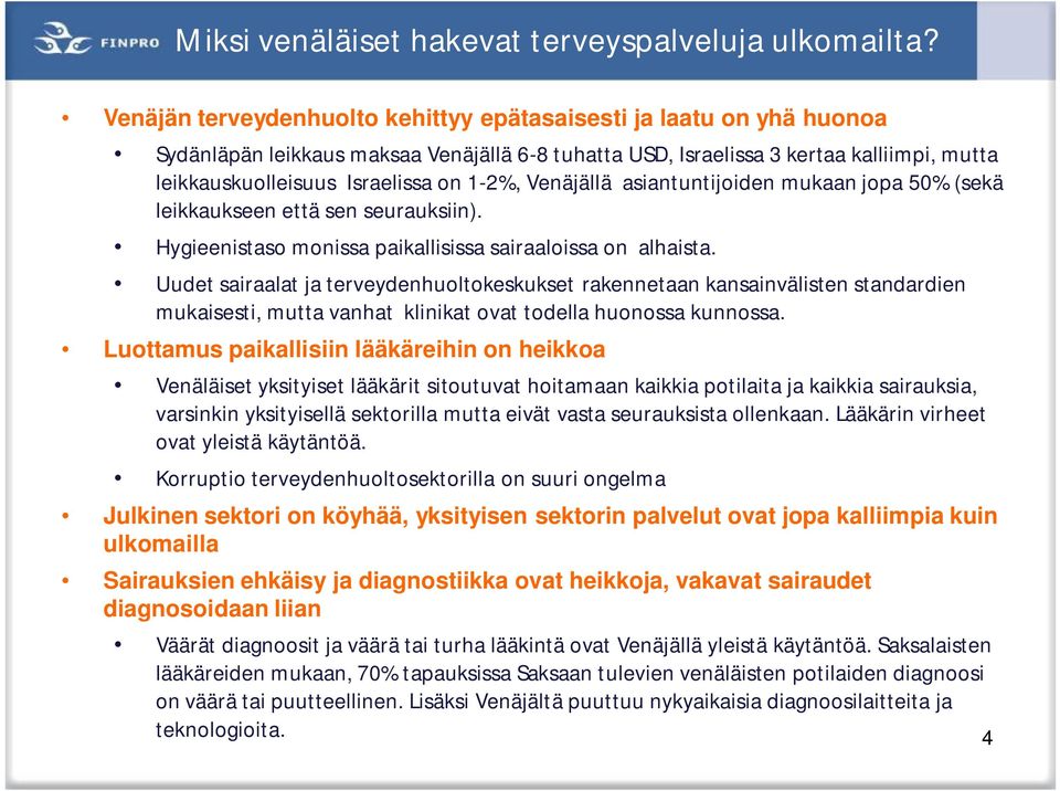 1-2%, Venäjällä asiantuntijoiden mukaan jopa 50% (sekä leikkaukseen että sen seurauksiin). Hygieenistaso monissa paikallisissa sairaaloissa on alhaista.