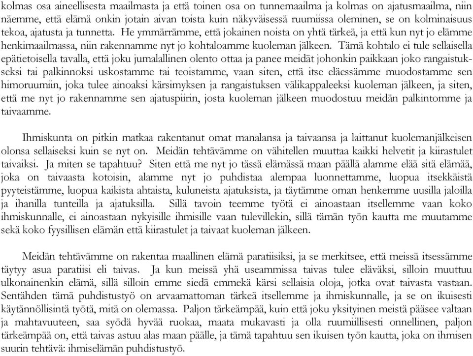 Tämä kohtalo ei tule sellaisella epätietoisella tavalla, että joku jumalallinen olento ottaa ja panee meidät johonkin paikkaan joko rangaistukseksi tai palkinnoksi uskostamme tai teoistamme, vaan