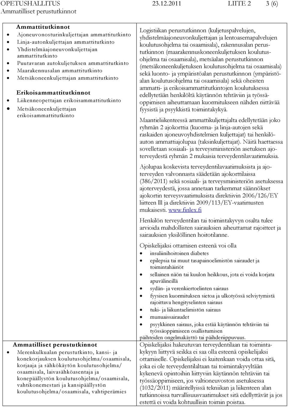 Maarakennusalan ammattitutkinto Metsäkoneenkuljettajan ammattitutkinto Erikoisammattitutkinnot Liikenneopettajan erikoisammattitutkinto Metsäkoneenkuljettajan erikoisammattitutkinto Merenkulkualan