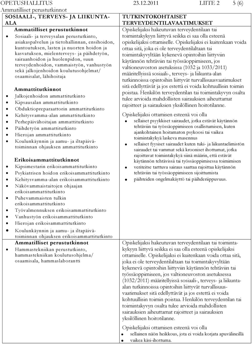 ja tietohallinnan, ensihoidon, toimintakykyyn liittyvä seikka ei saa olla esteenä opiskelijaksi ottamiselle.