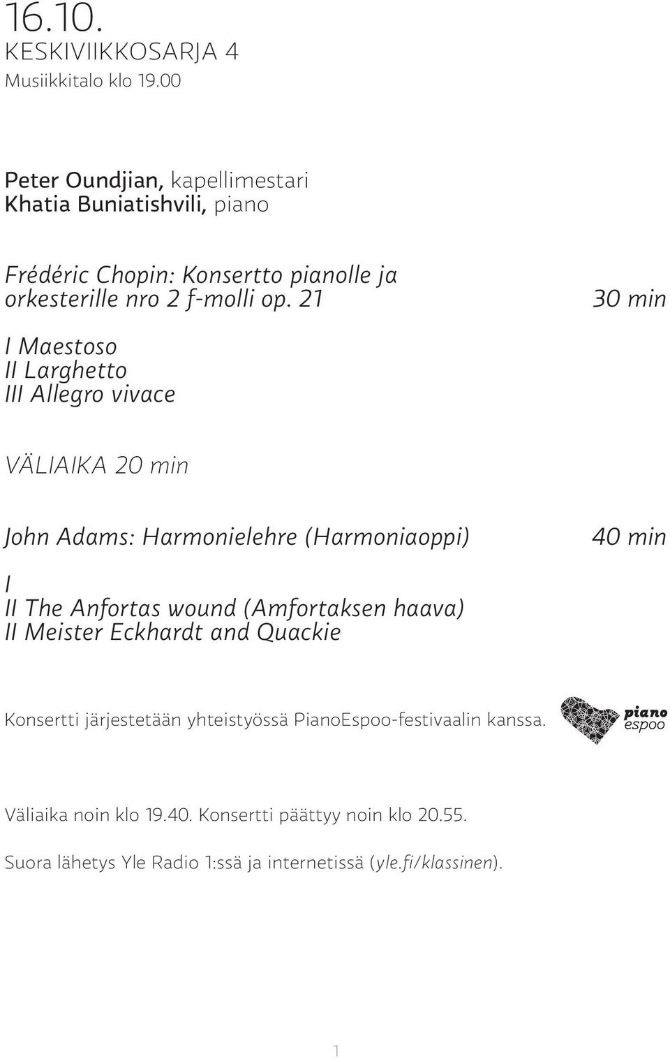 21 30 min I Maestoso II Larghetto III Allegro vivace VÄLIAIKA 20 min John Adams: Harmonielehre (Harmoniaoppi) 40 min I II The Anfortas wound