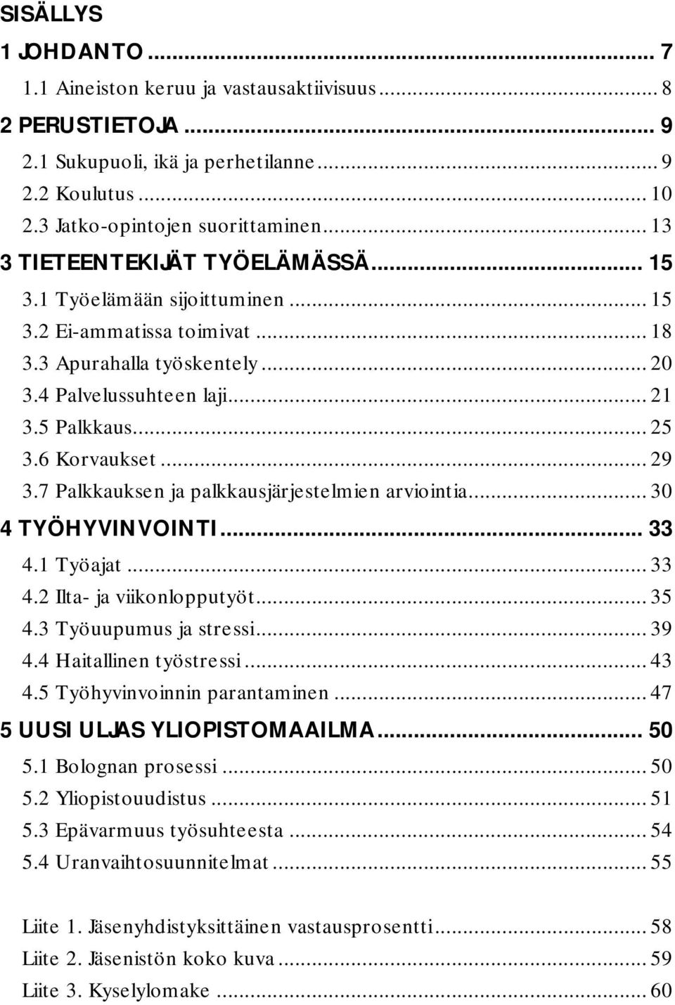 6 Korvaukset... 29 3.7 Palkkauksen ja palkkausjärjestelmien arviointia... 30 4 TYÖHYVINVOINTI... 33 4.1 Työajat... 33 4.2 Ilta- ja viikonlopputyöt... 35 4.3 Työuupumus ja stressi... 39 4.