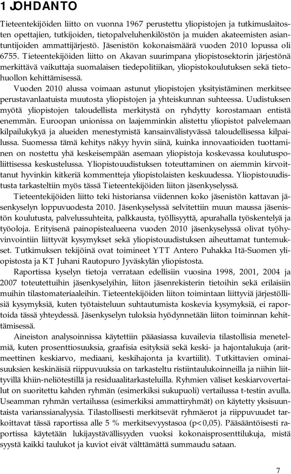 Tieteentekijöiden liitto on Akavan suurimpana yliopistosektorin järjestönä merkittävä vaikuttaja suomalaisen tiedepolitiikan, yliopistokoulutuksen sekä tietohuollon kehittämisessä.