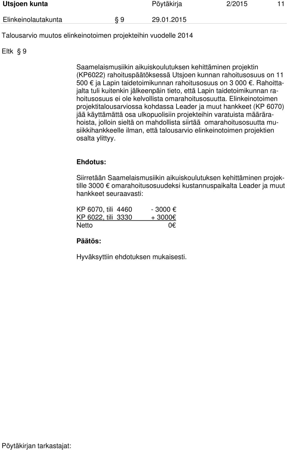 2015 Talousarvio muutos elinkeinotoimen projekteihin vuodelle 2014 Eltk 9 Saamelaismusiikin aikuiskoulutuksen kehittäminen projektin (KP6022) rahoituspäätöksessä Utsjoen kunnan rahoitusosuus on 11