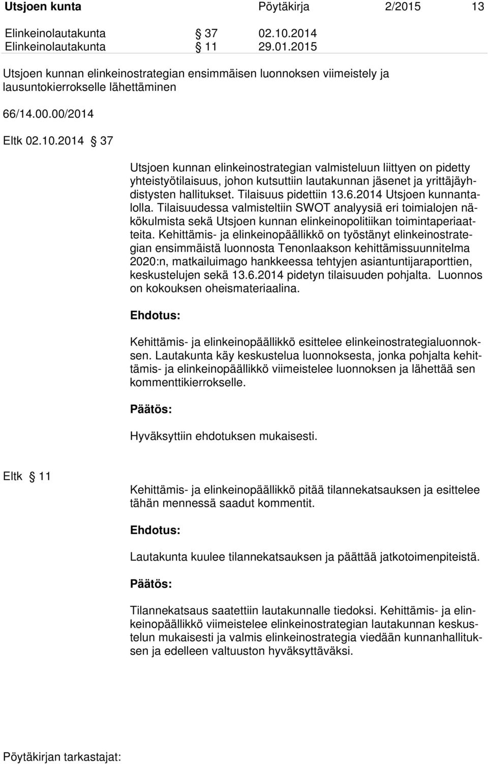 Tilaisuus pidettiin 13.6.2014 Utsjoen kunnantalolla. Tilaisuudessa valmisteltiin SWOT analyysiä eri toimialojen näkökulmista sekä Utsjoen kunnan elinkeinopolitiikan toimintaperiaatteita.