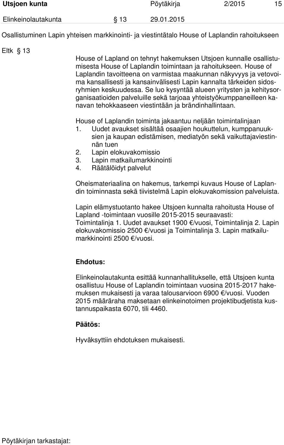 2015 Osallistuminen Lapin yhteisen markkinointi- ja viestintätalo House of Laplandin rahoitukseen Eltk 13 House of Lapland on tehnyt hakemuksen Utsjoen kunnalle osallistumisesta House of Laplandin