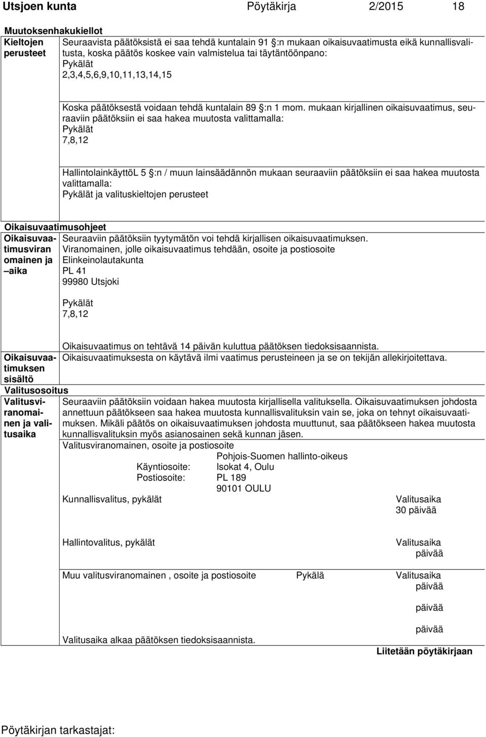 mukaan kirjallinen oikaisuvaatimus, seuraaviin päätöksiin ei saa hakea muutosta valittamalla: Pykälät 7,8,12 HallintolainkäyttöL 5 :n / muun lainsäädännön mukaan seuraaviin päätöksiin ei saa hakea