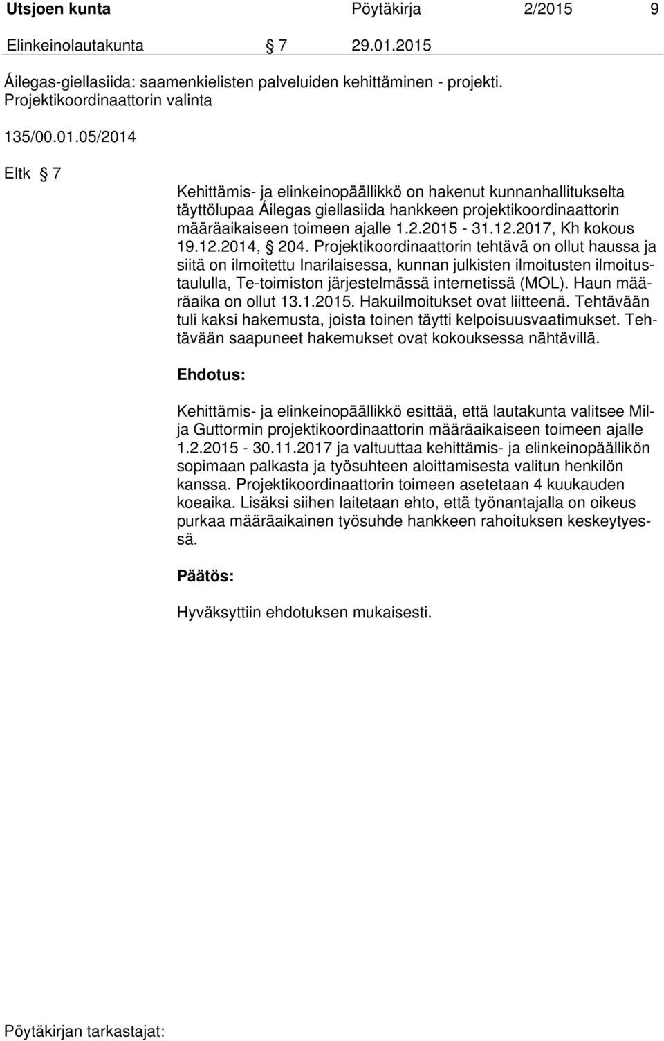 2015 Áilegas-giellasiida: saamenkielisten palveluiden kehittäminen - projekti. Projektikoordinaattorin valinta 135/00.01.05/2014 Eltk 7 Kehittämis- ja elinkeinopäällikkö on hakenut kunnanhallitukselta täyttölupaa Áilegas giellasiida hankkeen projektikoordinaattorin määräaikaiseen toimeen ajalle 1.