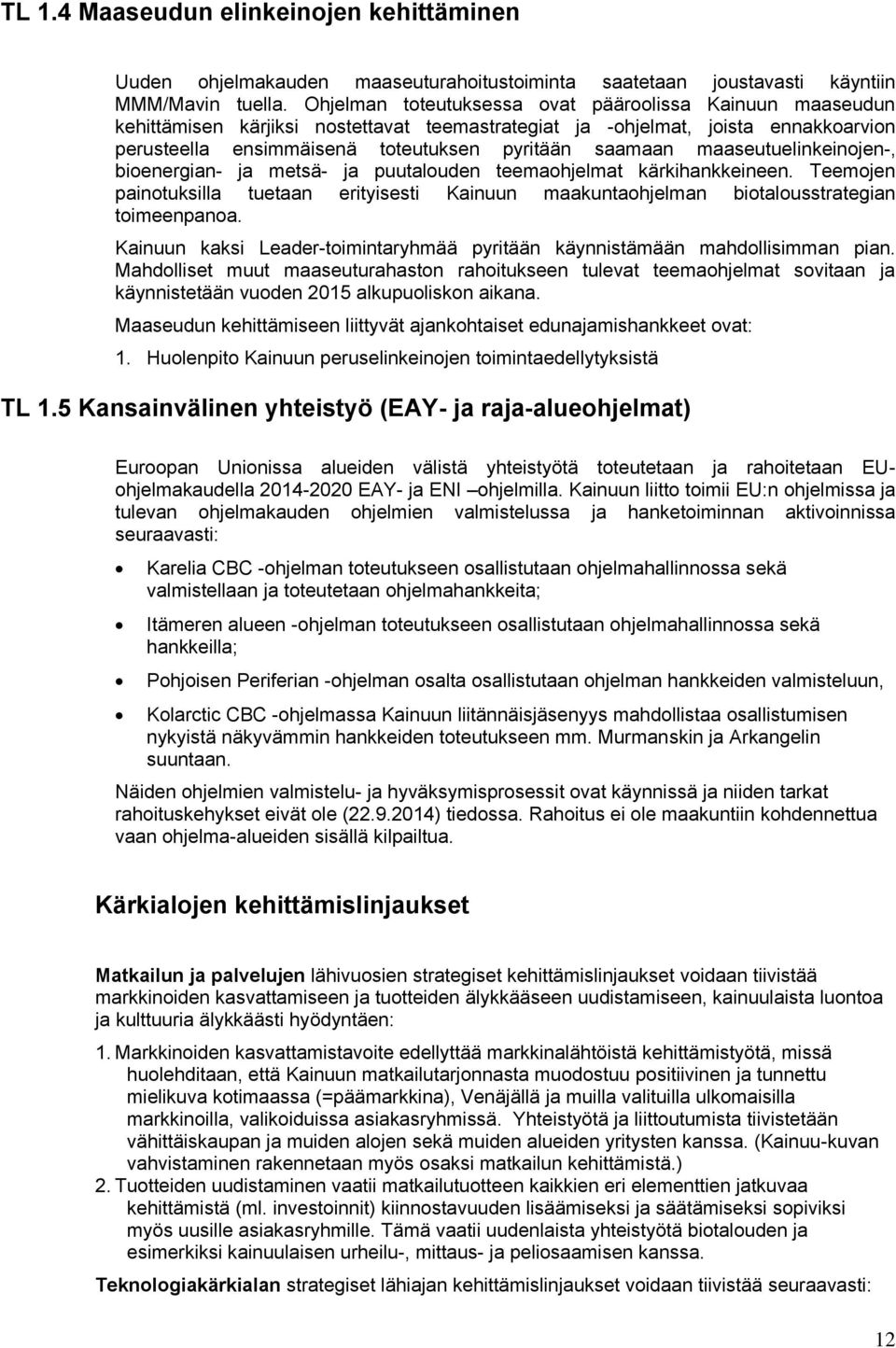 maaseutuelinkeinojen-, bioenergian- ja metsä- ja puutalouden teemaohjelmat kärkihankkeineen. Teemojen painotuksilla tuetaan erityisesti Kainuun maakuntaohjelman biotalousstrategian toimeenpanoa.