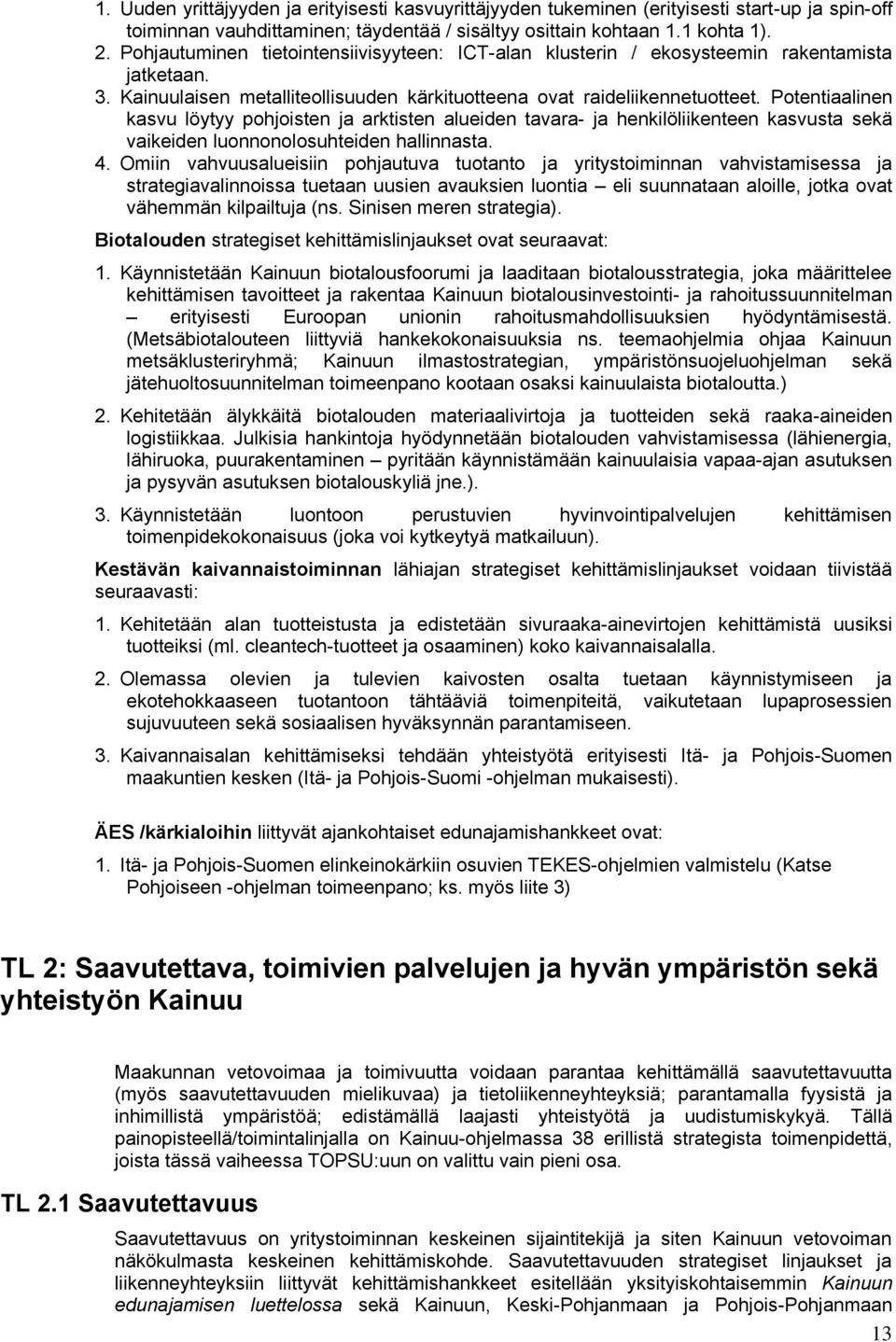 Potentiaalinen kasvu löytyy pohjoisten ja arktisten alueiden tavara- ja henkilöliikenteen kasvusta sekä vaikeiden luonnonolosuhteiden hallinnasta. 4.