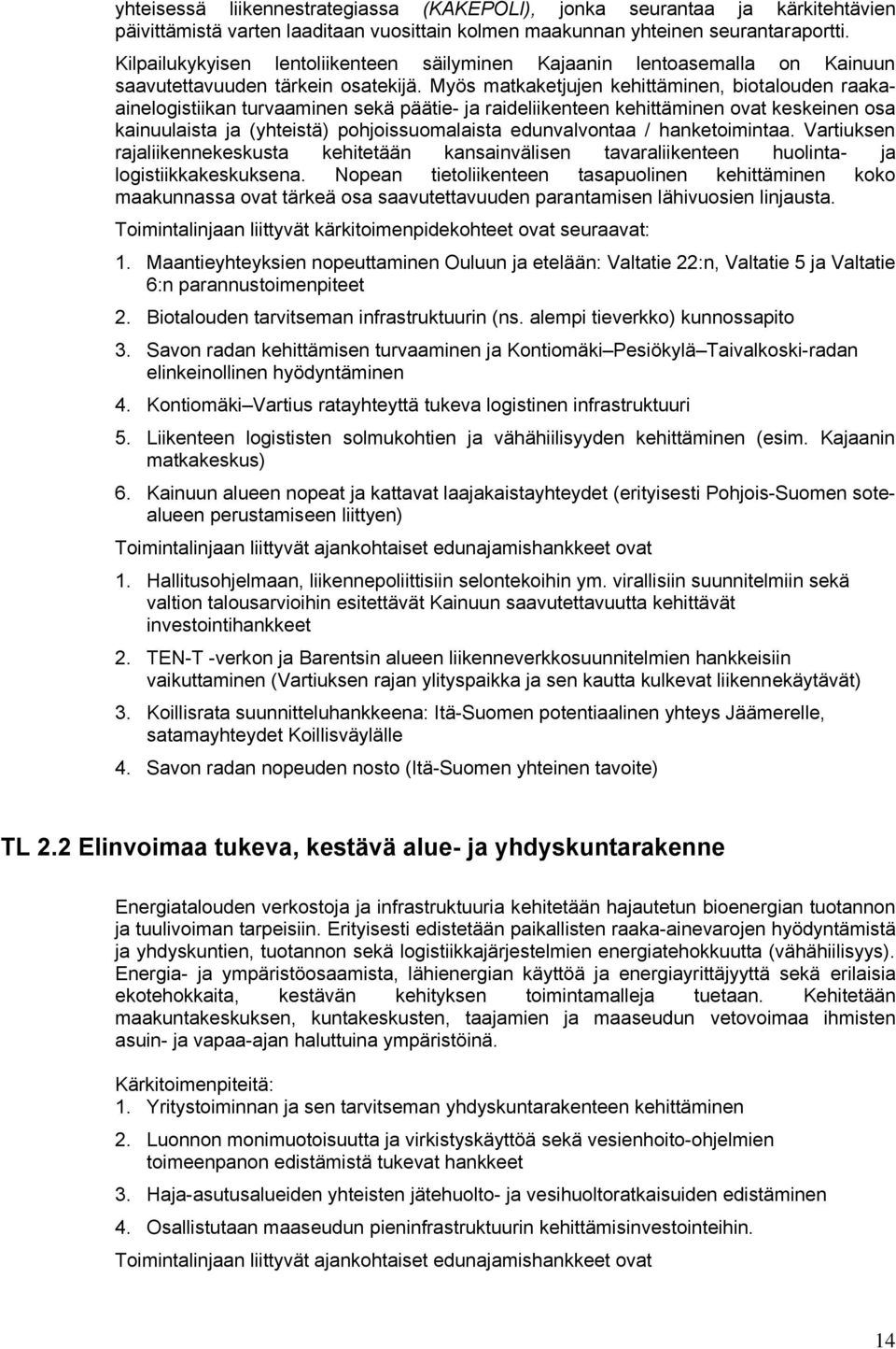 Myös matkaketjujen kehittäminen, biotalouden raakaainelogistiikan turvaaminen sekä päätie- ja raideliikenteen kehittäminen ovat keskeinen osa kainuulaista ja (yhteistä) pohjoissuomalaista