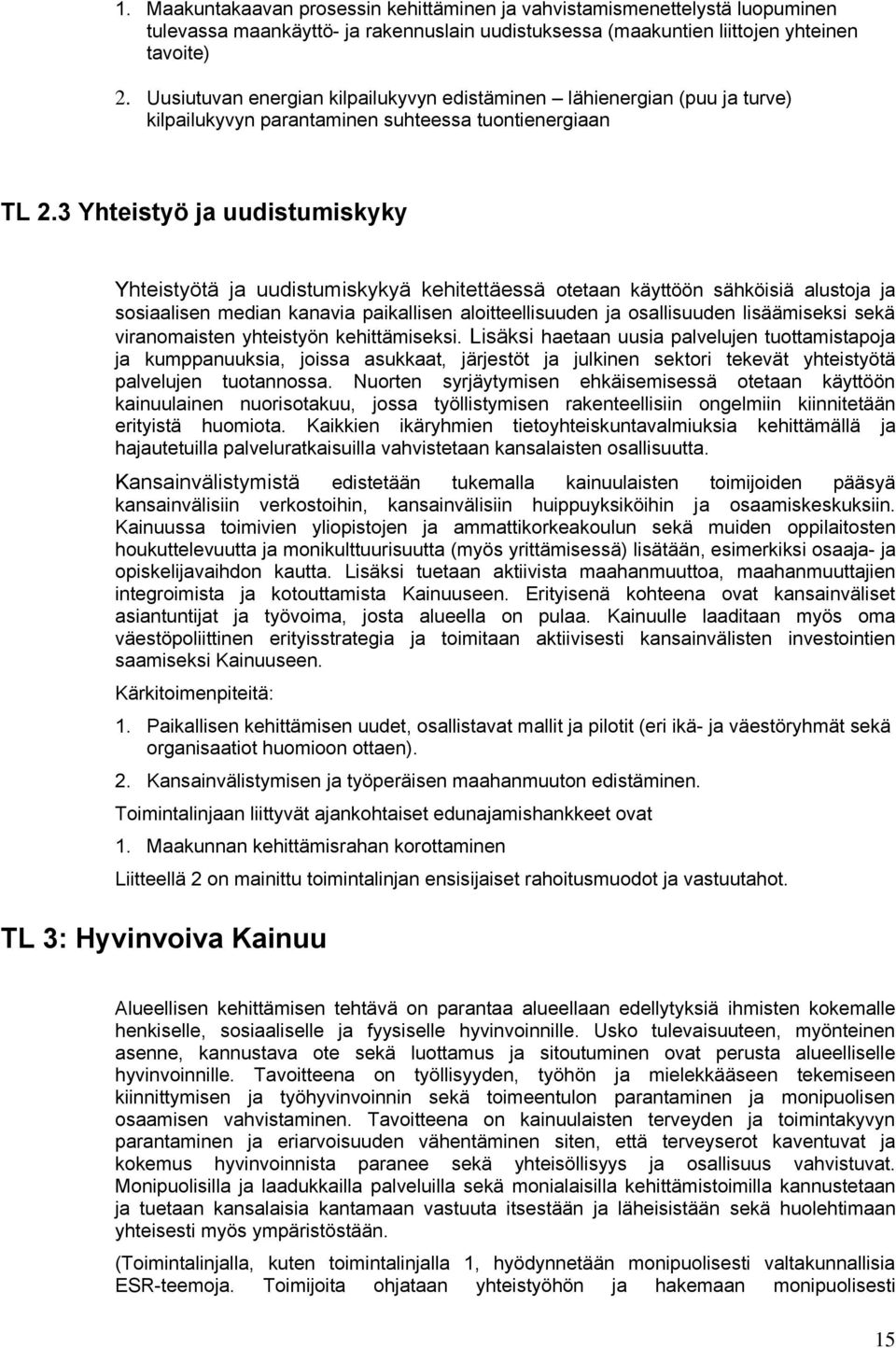 3 Yhteistyö ja uudistumiskyky Yhteistyötä ja uudistumiskykyä kehitettäessä otetaan käyttöön sähköisiä alustoja ja sosiaalisen median kanavia paikallisen aloitteellisuuden ja osallisuuden lisäämiseksi