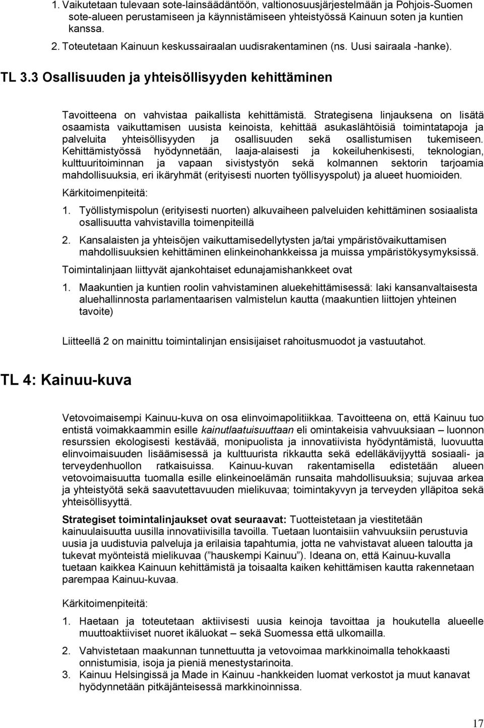 Strategisena linjauksena on lisätä osaamista vaikuttamisen uusista keinoista, kehittää asukaslähtöisiä toimintatapoja ja palveluita yhteisöllisyyden ja osallisuuden sekä osallistumisen tukemiseen.