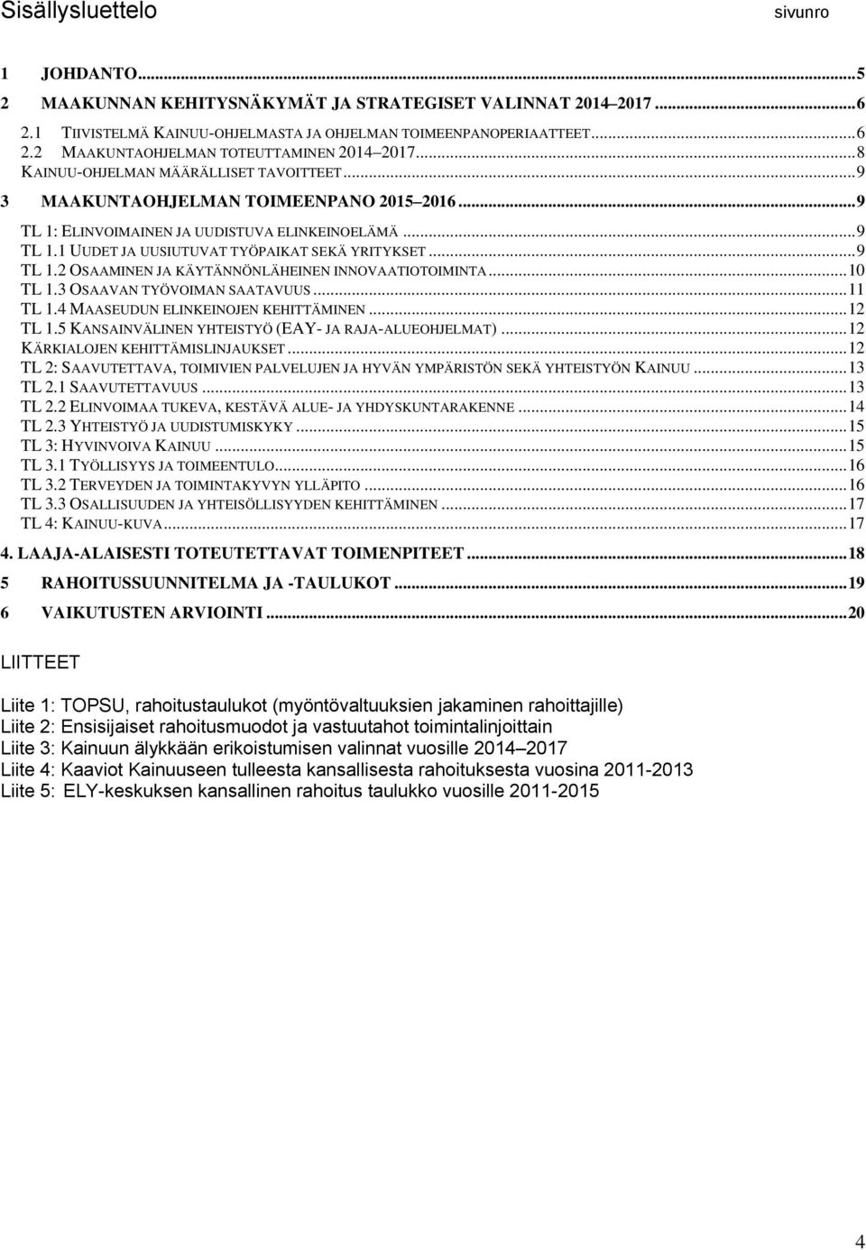 .. 9 TL 1.2 OSAAMINEN JA KÄYTÄNNÖNLÄHEINEN INNOVAATIOTOIMINTA... 10 TL 1.3 OSAAVAN TYÖVOIMAN SAATAVUUS... 11 TL 1.4 MAASEUDUN ELINKEINOJEN KEHITTÄMINEN... 12 TL 1.