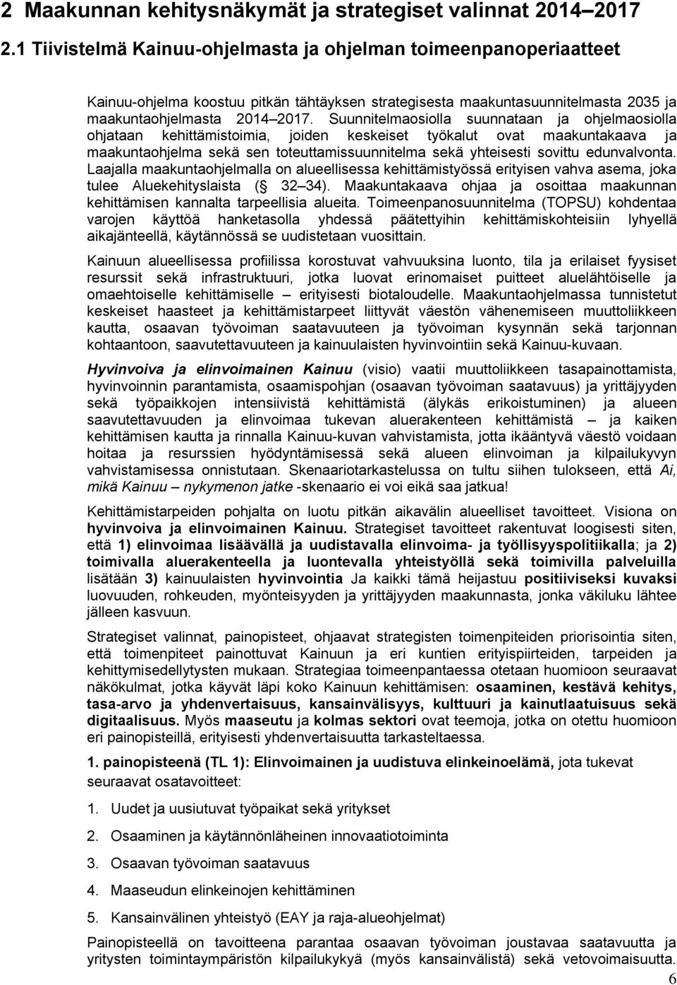 Suunnitelmaosiolla suunnataan ja ohjelmaosiolla ohjataan kehittämistoimia, joiden keskeiset työkalut ovat maakuntakaava ja maakuntaohjelma sekä sen toteuttamissuunnitelma sekä yhteisesti sovittu