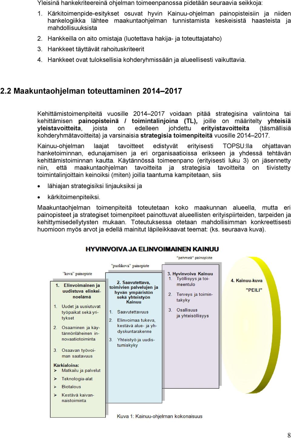 Hankkeilla on aito omistaja (luotettava hakija- ja toteuttajataho) 3. Hankkeet täyttävät rahoituskriteerit 4. Hankkeet ovat tuloksellisia kohderyhmissään ja alueellisesti vaikuttavia. 2.