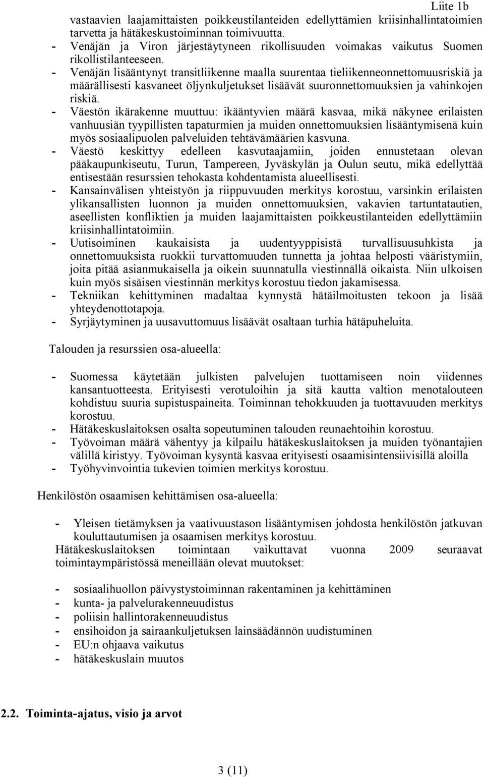 - Venäjän lisääntynyt transitliikenne maalla suurentaa tieliikenneonnettomuusriskiä ja määrällisesti kasvaneet öljynkuljetukset lisäävät suuronnettomuuksien ja vahinkojen riskiä.