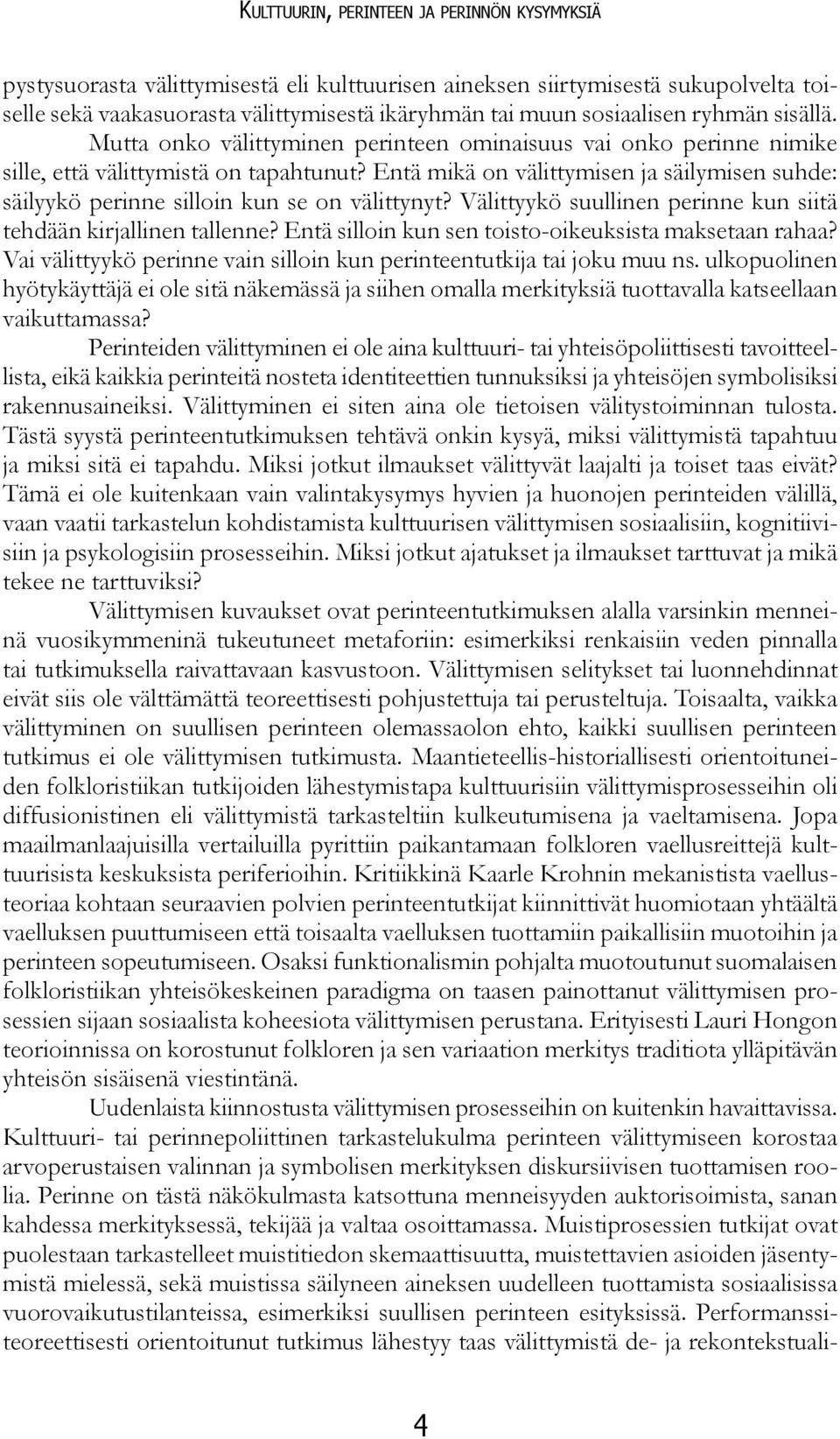 Entä mikä on välittymisen ja säilymisen suhde: säilyykö perinne silloin kun se on välittynyt? Välittyykö suullinen perinne kun siitä tehdään kirjallinen tallenne?