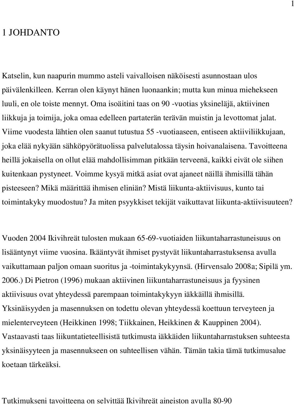 Viime vuodesta lähtien olen saanut tutustua 55 -vuotiaaseen, entiseen aktiiviliikkujaan, joka elää nykyään sähköpyörätuolissa palvelutalossa täysin hoivanalaisena.