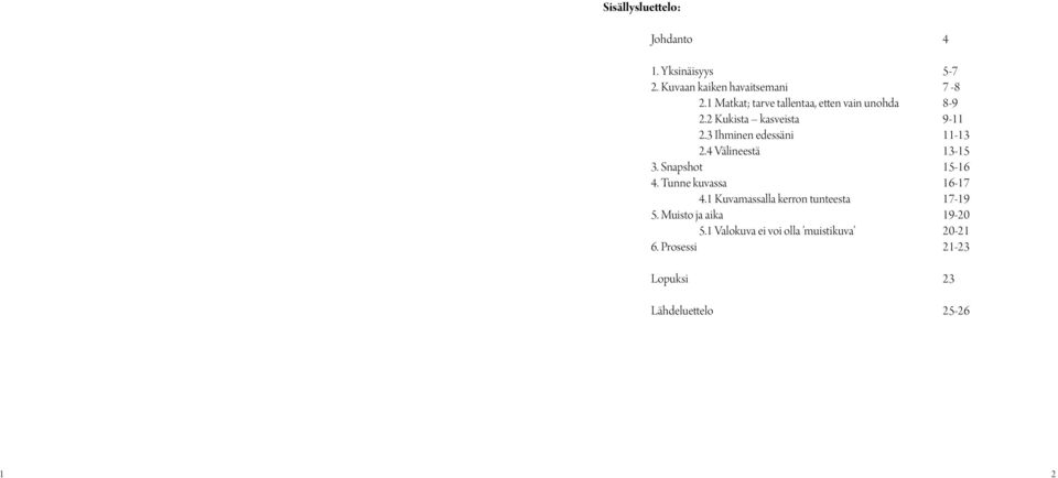 3 Ihminen edessäni 11-13 2.4 Välineestä 13-15 3. Snapshot 15-16 4. Tunne kuvassa 16-17 4.