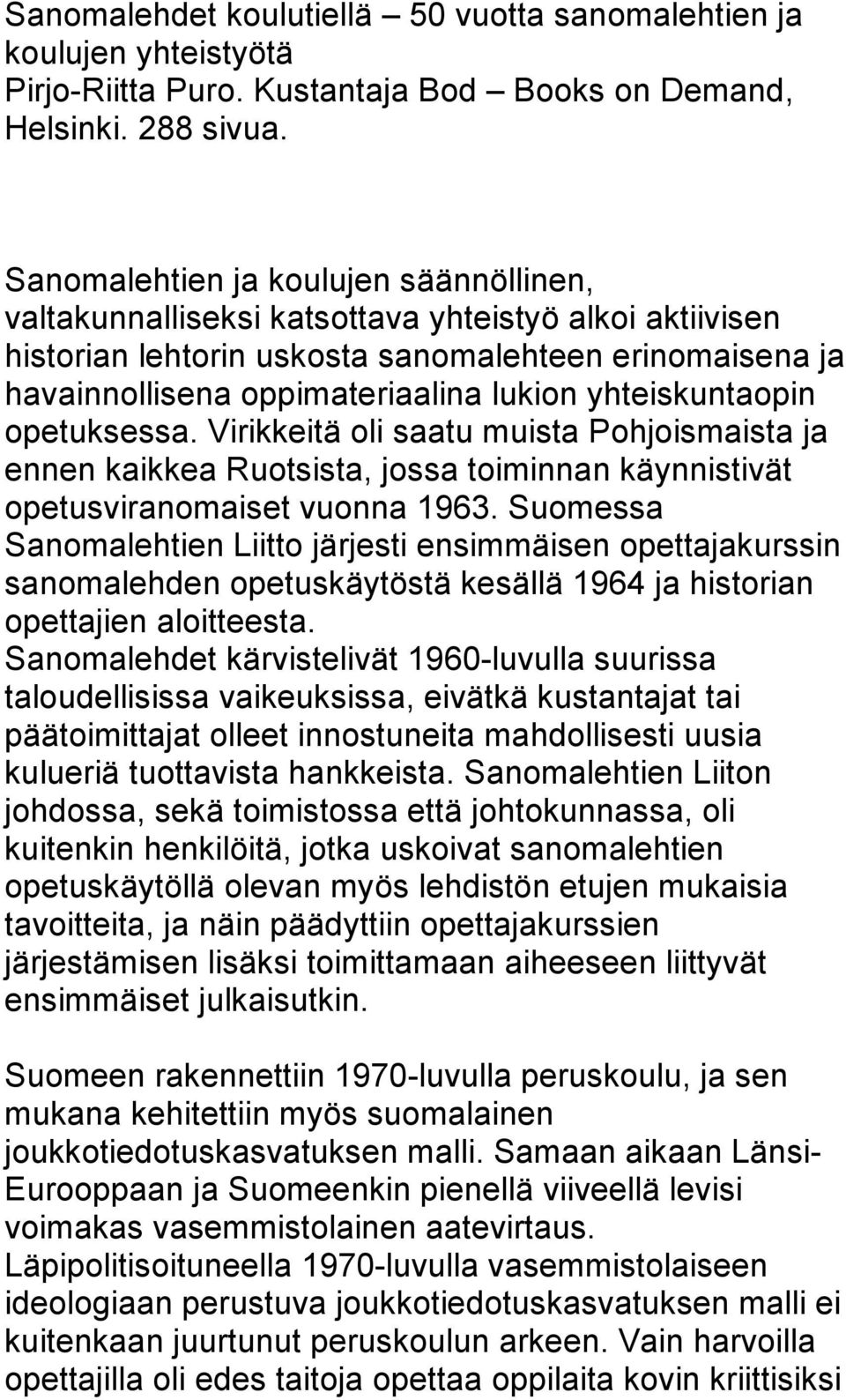 yhteiskuntaopin opetuksessa. Virikkeitä oli saatu muista Pohjoismaista ja ennen kaikkea Ruotsista, jossa toiminnan käynnistivät opetusviranomaiset vuonna 1963.