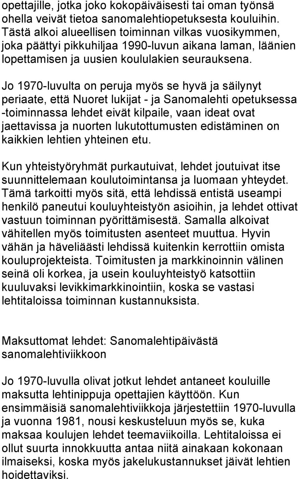 Jo 1970-luvulta on peruja myös se hyvä ja säilynyt periaate, että Nuoret lukijat - ja Sanomalehti opetuksessa -toiminnassa lehdet eivät kilpaile, vaan ideat ovat jaettavissa ja nuorten